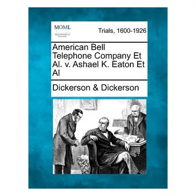 "American Bell Telephone Company et al. V. Ashael K. Eaton et al" - "" ("Dickerson Dickerson &."