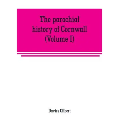 "The parochial history of Cornwall, founded on the manuscript histories of Mr. Hals and Mr. Tonk