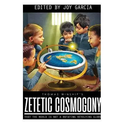 "Zetetic Cosmogony: That The World Is Not A Rotating Revolving Globe" - "" ("Winship Thomas")