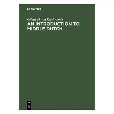 "An Introduction to Middle Dutch" - "" ("Kerckvoorde Colette M. Van")