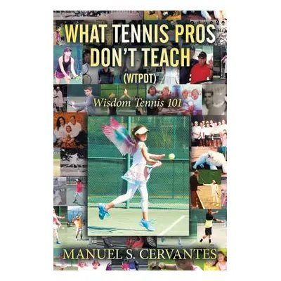 "What Tennis Pros Don't Teach (Wtpdt): Wisdom Tennis 101" - "" ("Cervantes Manuel S.")