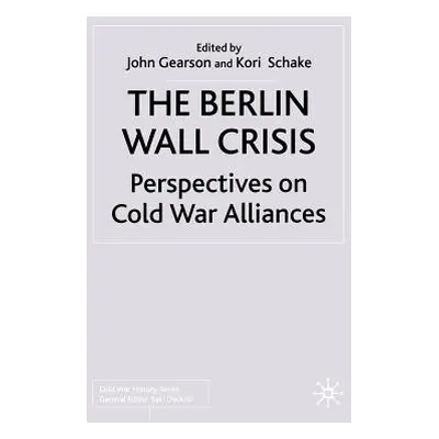 "The Berlin Wall Crisis: Perspectives on Cold War Alliances" - "" ("Gearson J.")