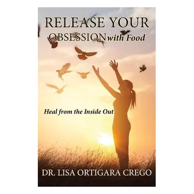 "Release Your Obsession: With Food" - "" ("Ortigara Crego Lisa M.")