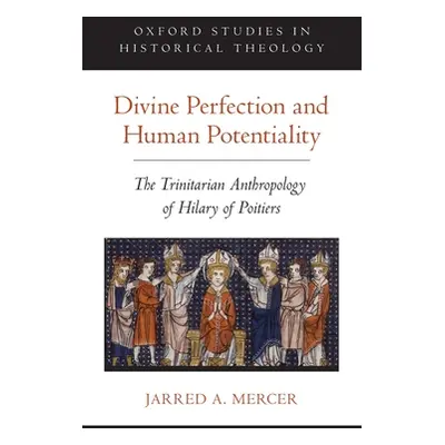 "Divine Perfection and Human Potentiality: The Trinitarian Anthropology of Hilary of Poitiers" -