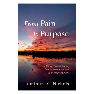 "From Pain to Purpose" - "" ("Nichols Luminitza C.")