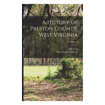 "A History of Preston County, West Virginia; Volume 2" - "" ("Morton Oren Frederic")