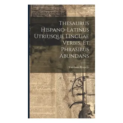 "Thesaurus Hispano-latinus Utriusque Linguae Verbis, Et Phrasibus Abundans" - "" ("((S I. )) Val