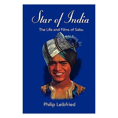 "Star of India: The Life and Films of Sabu" - "" ("Leibfried Philip")