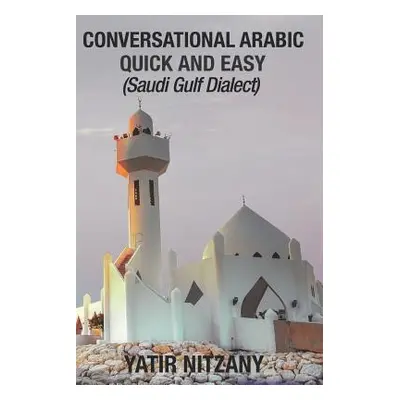 "Conversational Arabic Quick and Easy: Saudi Gulf Dialect" - "" ("Nitzany Yatir")