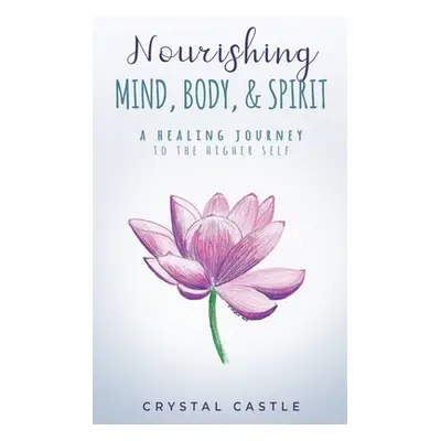 "Nourishing Mind, Body, & Spirit: A Healing Journey to the Higher Self" - "" ("Castle Crystal")