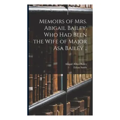 "Memoirs of Mrs. Abigail Bailey, Who Had Been the Wife of Major Asa Bailey .." - "" ("Bailey Abi