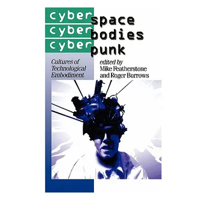 "Cyberspace/Cyberbodies/Cyberpunk: Cultures of Technological Embodiment" - "" ("Featherstone Mik