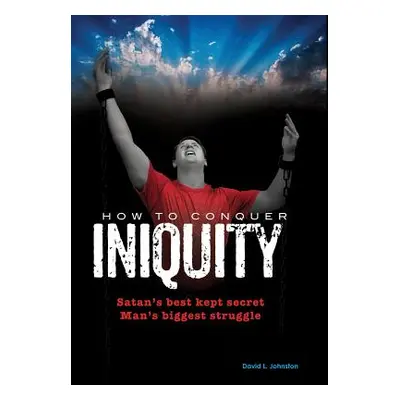 "How To Conquer Iniquity" - "" ("Johnston David L.")