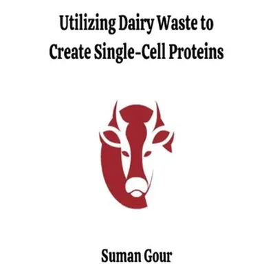 "Utilizing Dairy Waste to Create Single-Cell Proteins" - "" ("Gour Suman")