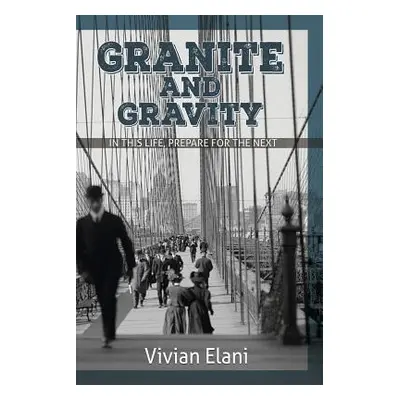 "Granite and Gravity: In This Life, Prepare For The Next" - "" ("Elani Vivian")