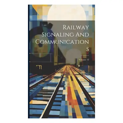 "Railway Signaling And Communications; Volume 13" - "" ("Anonymous")