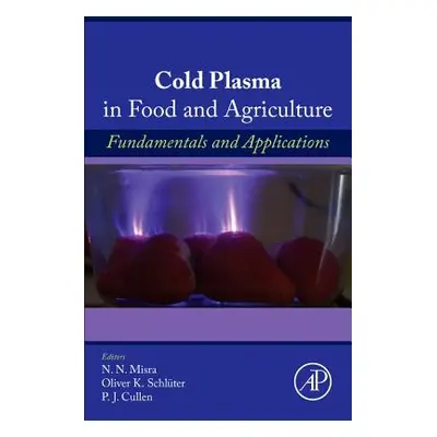 "Cold Plasma in Food and Agriculture: Fundamentals and Applications" - "" ("Misra Nn")