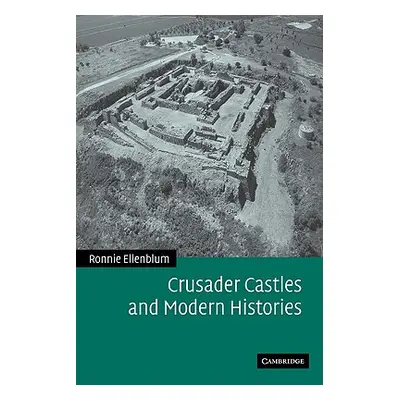 "Crusader Castles and Modern Histories" - "" ("Ellenblum Ronnie")