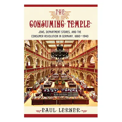 "The Consuming Temple: Jews, Department Stores, and the Consumer Revolution in Germany, 1880 194