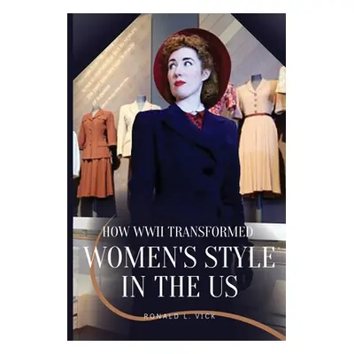 "How WWII Transformed Women's Style in the US" - "" ("Vick Ronald L.")