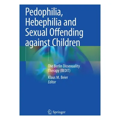 "Pedophilia, Hebephilia and Sexual Offending Against Children: The Berlin Dissexuality Therapy (