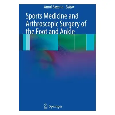 "Sports Medicine and Arthroscopic Surgery of the Foot and Ankle" - "" ("Saxena Amol")