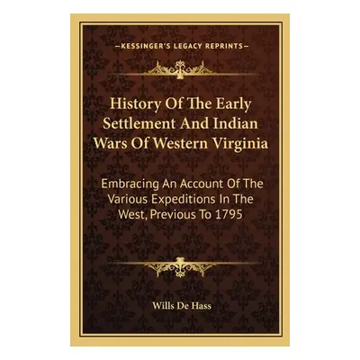 "History Of The Early Settlement And Indian Wars Of Western Virginia: Embracing An Account Of Th