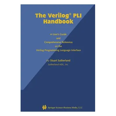 "The Verilog Pli Handbook: A User's Guide and Comprehensive Reference on the Verilog Programming