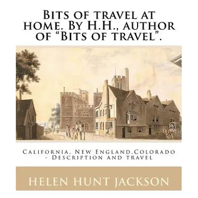 "Bits of travel at home. By H.H., author of Bits of travel". By: Helen Hunt Jackson: California"