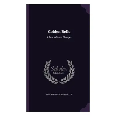 "Golden Bells: A Peal in Seven Changes" - "" ("Francillon Robert Edward")