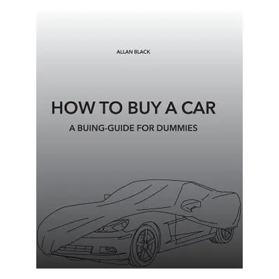 "How to Buy a Car: A Buing-Guide for Dummies" - "" ("Black Allan")