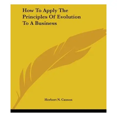 "How To Apply The Principles Of Evolution To A Business" - "" ("Casson Herbert N.")