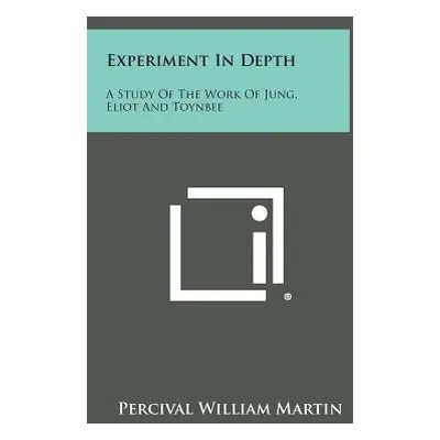 "Experiment in Depth: A Study of the Work of Jung, Eliot and Toynbee" - "" ("Martin Percival Wil