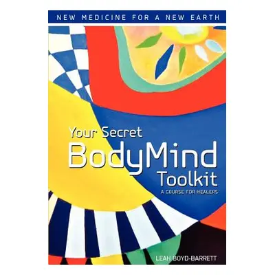 "Your Secret BodyMind Toolkit" - "" ("Boyd-Barrett Leah")