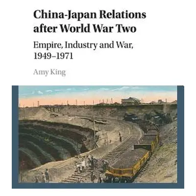 "China-Japan Relations After World War Two: Empire, Industry and War, 1949-1971" - "" ("King Amy