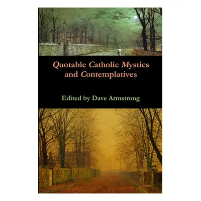 "Quotable Catholic Mystics and Contemplatives" - "" ("Armstrong Dave")