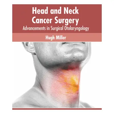 "Head and Neck Cancer Surgery: Advancements in Surgical Otolaryngology" - "" ("Miller Hugh")