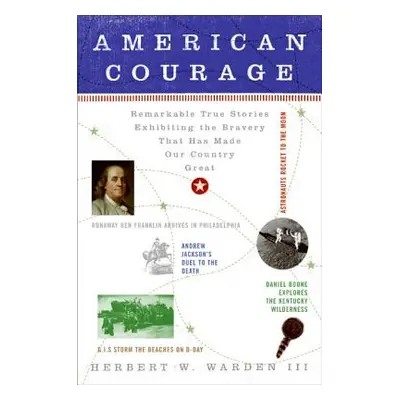 "American Courage: Remarkable True Stories Exhibiting the Bravery That Has Made Our Country Grea