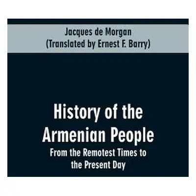 "History of the Armenian People: From the Remotest Times to the Present Day" - "" ("Morgan Jacqu