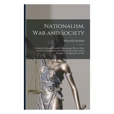 "Nationalism, War and Society; a Study of Nationalism and Its Concomitant, War, in Their Relatio