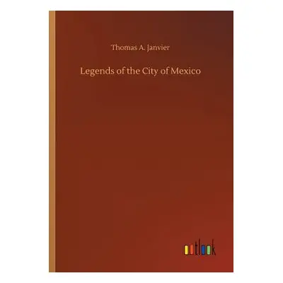 "Legends of the City of Mexico" - "" ("Janvier Thomas A.")