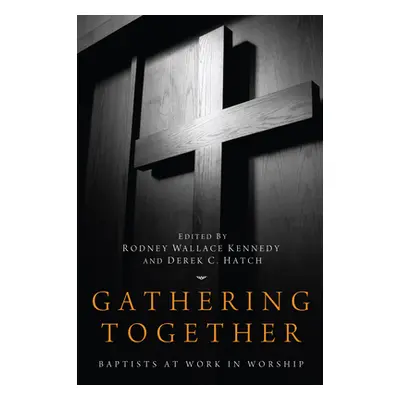 "Gathering Together: Baptists at Work in Worship" - "" ("Kennedy Rodney Wallace")