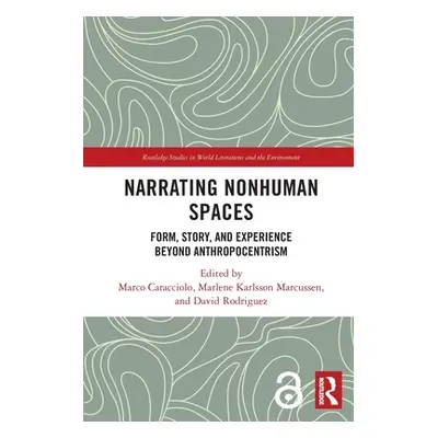 "Narrating Nonhuman Spaces: Form, Story, and Experience Beyond Anthropocentrism" - "" ("Caraccio