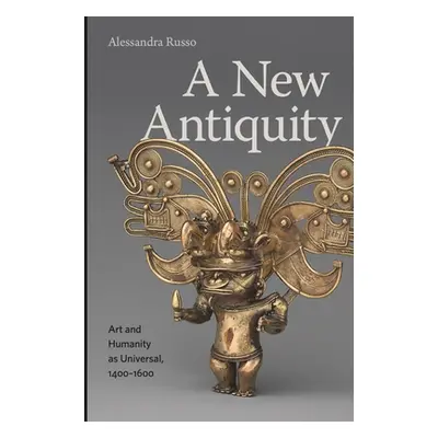 "A New Antiquity: Art and Humanity as Universal, 1400-1600" - "" ("Russo Alessandra")