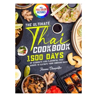 "The Ultimate Thai Cookbook: 1500 Days of Exquisite and Flavorful Thai Dishes to Elevate Your Co