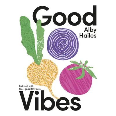 "Good Vibes: Eat Well with Feel-Good Flavours" - "" ("Hailes Alby")