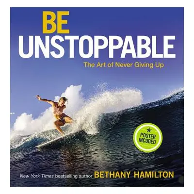 "Be Unstoppable: The Art of Never Giving Up" - "" ("Hamilton Bethany")