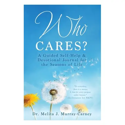 "Who Cares?: A Guided Self-Help & Devotional Journal for the Seasons of Life" - "" ("Murray-Carn