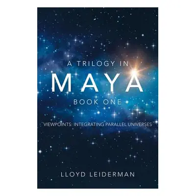 "A Trilogy in Maya Book One: Viewpoints: Integrating Parallel Universes" - "" ("Leiderman Lloyd"