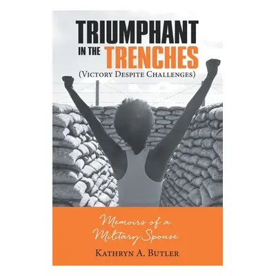 "Triumphant in the Trenches (Victory Despite Challenges): Memoirs of a Military Spouse" - "" ("B